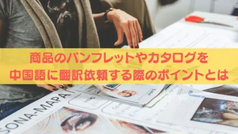 商品のパンフレットやカタログを中国語に翻訳依頼する際のポイントとは