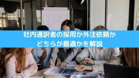 社内通訳者の採用か外注依頼かどちらが最適かを解説