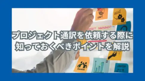 プロジェクト通訳を依頼する際に知っておくべきポイントを解説